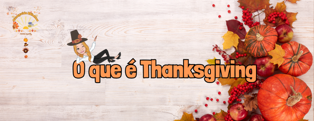 Desvendando o Thanksgiving: Uma Jornada pela História e Tradições do Dia de Ação de Graças!