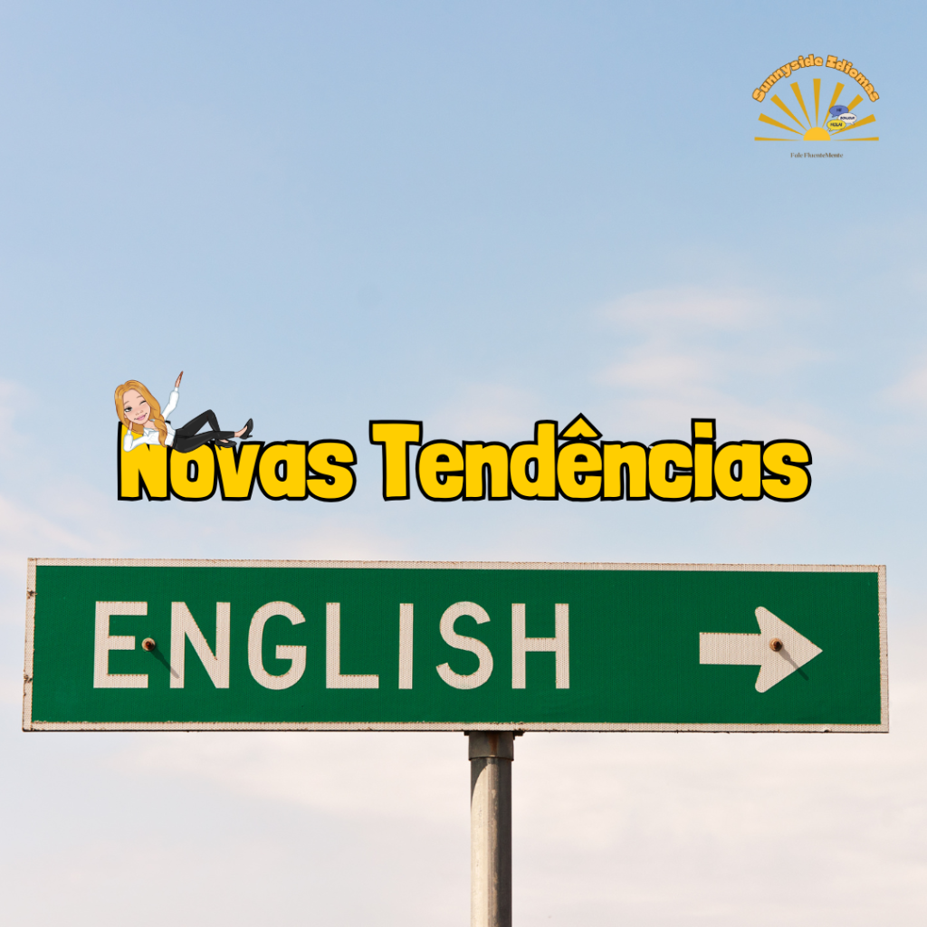 ensino de inglês, tendências, tecnologia, personalização, abordagem comunicativa, imersão cultural, metodologia Fluentemente, Sunnyside Idiomas, professor, aprendizagem ao longo da vida, inovação, transformação, fluência, comunicação, habilidades, futuro, globalização